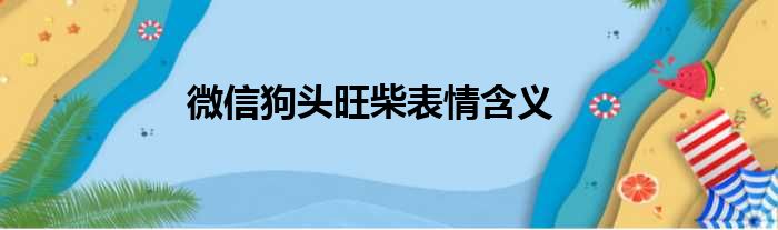 微信狗头旺柴表情含义