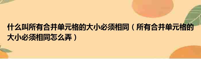 什么叫所有合并单元格的大小必须相同（所有合并单元格的大小必须相同怎么弄）