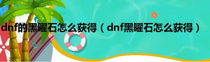 dnf的黑曜石怎么获得（dnf黑曜石怎么获得）