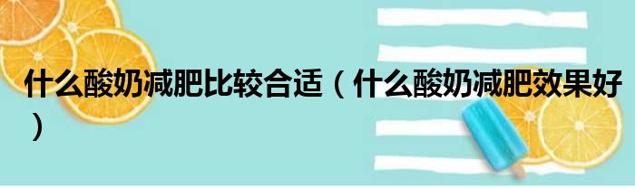 什么酸奶减肥比较合适（什么酸奶减肥效果好）