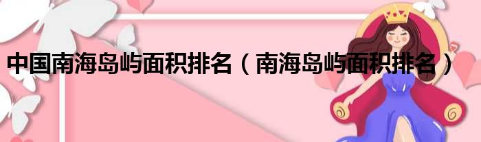 中国南海岛屿面积排名（南海岛屿面积排名）