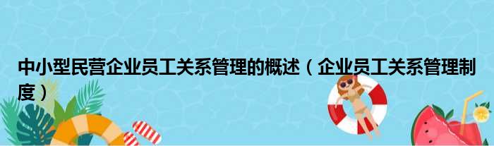 中小型民营企业员工关系管理的概述（企业员工关系管理制度）