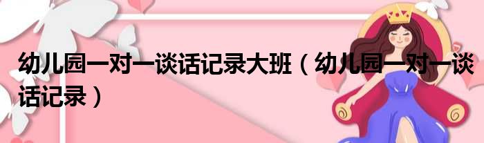 幼儿园一对一谈话记录大班（幼儿园一对一谈话记录）