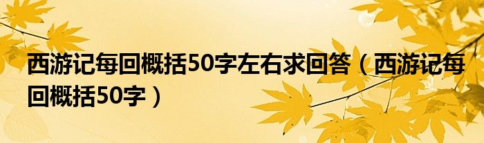 西游记每回概括50字左右求回答（西游记每回概括50字）