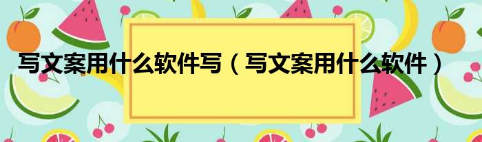 写文案用什么软件写（写文案用什么软件）