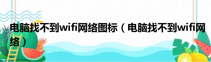 电脑找不到wifi网络图标（电脑找不到wifi网络）