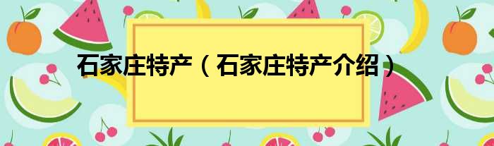 石家庄特产（石家庄特产介绍）