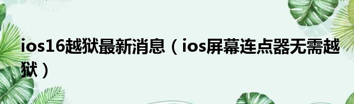 ios16越狱最新消息（ios屏幕连点器无需越狱）