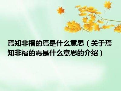 焉知非福的焉是什么意思（关于焉知非福的焉是什么意思的介绍）