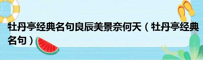 牡丹亭经典名句良辰美景奈何天（牡丹亭经典名句）