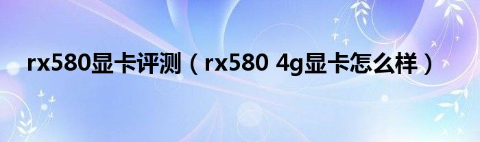 rx580显卡评测（rx580 4g显卡怎么样）