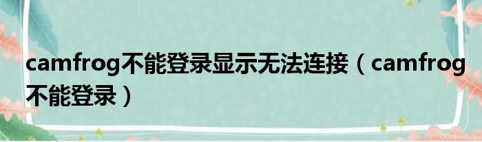 camfrog不能登录显示无法连接（camfrog不能登录）