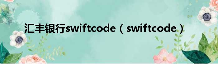 汇丰银行swiftcode（swiftcode）