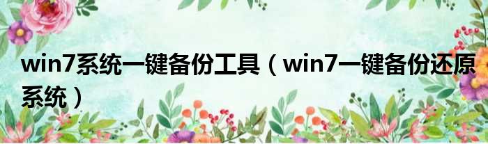 win7系统一键备份工具（win7一键备份还原系统）