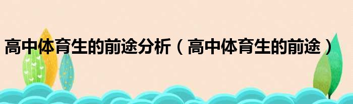 高中体育生的前途分析（高中体育生的前途）