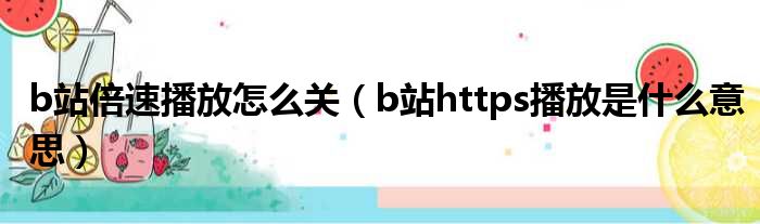 b站倍速播放怎么关（b站https播放是什么意思）