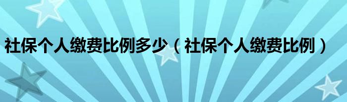 社保个人缴费比例多少（社保个人缴费比例）