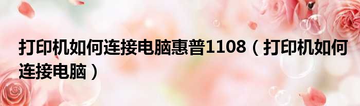 打印机如何连接电脑惠普1108（打印机如何连接电脑）