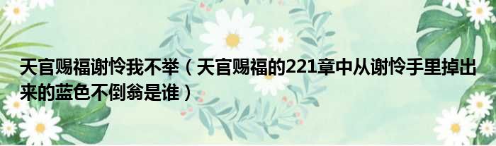 天官赐福谢怜我不举（天官赐福的221章中从谢怜手里掉出来的蓝色不倒翁是谁）