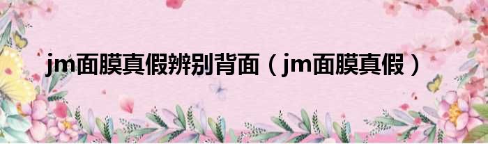 jm面膜真假辨别背面（jm面膜真假）