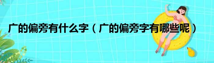 广的偏旁有什么字（广的偏旁字有哪些呢）