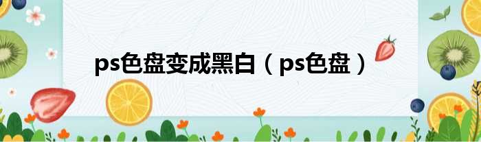 ps色盘变成黑白（ps色盘）