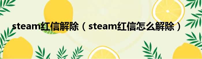 steam红信解除（steam红信怎么解除）