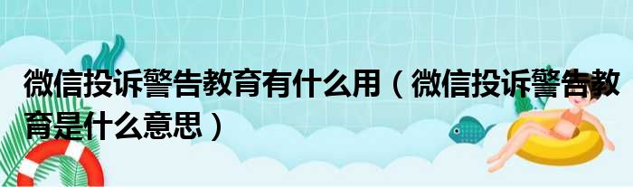 微信投诉警告教育有什么用（微信投诉警告教育是什么意思）