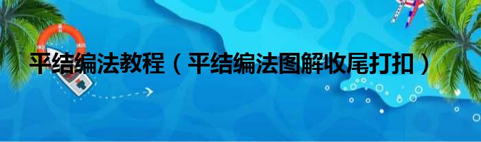 平结编法教程（平结编法图解收尾打扣）