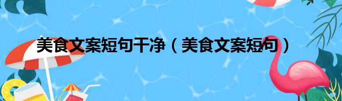 美食文案短句干净（美食文案短句）