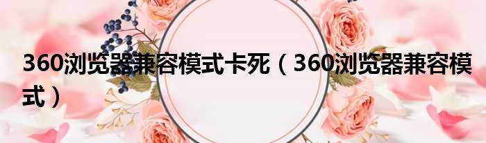 360浏览器兼容模式卡死（360浏览器兼容模式）