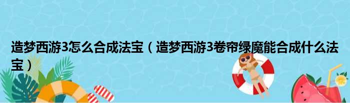 造梦西游3怎么合成法宝（造梦西游3卷帘绿魔能合成什么法宝）