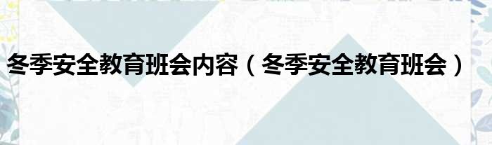 冬季安全教育班会内容（冬季安全教育班会）