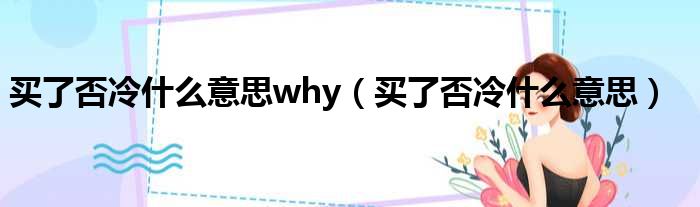 买了否冷什么意思why（买了否冷什么意思）