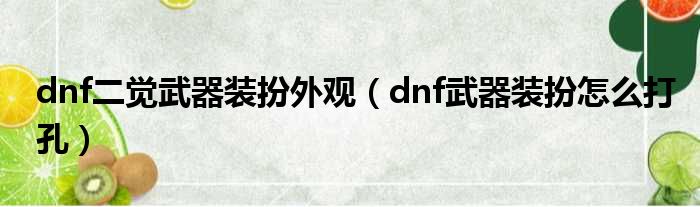 dnf二觉武器装扮外观（dnf武器装扮怎么打孔）