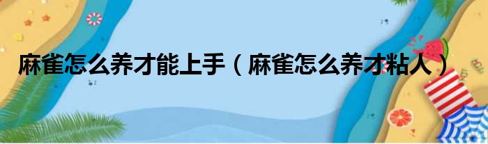 麻雀怎么养才能上手（麻雀怎么养才粘人）