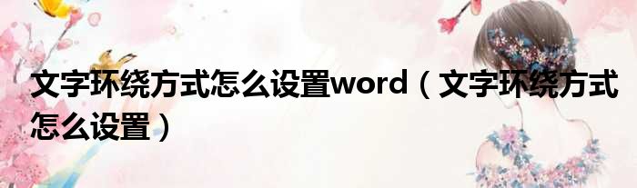 文字环绕方式怎么设置word（文字环绕方式怎么设置）