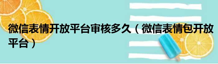 微信表情开放平台审核多久（微信表情包开放平台）