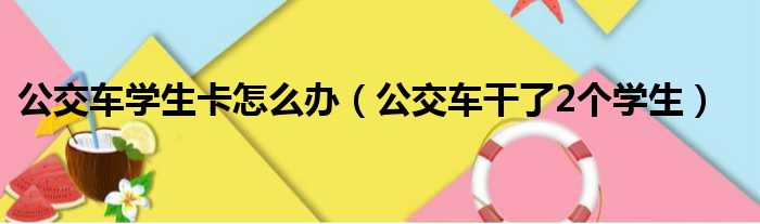 公交车学生卡怎么办（公交车干了2个学生）