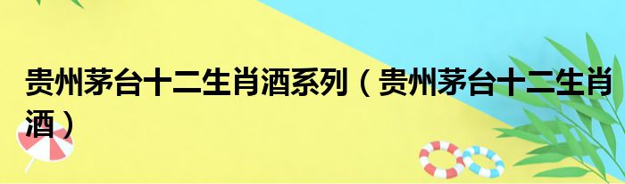 贵州茅台十二生肖酒系列（贵州茅台十二生肖酒）