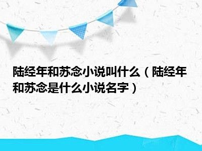 陆经年和苏念小说叫什么（陆经年和苏念是什么小说名字）