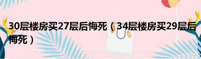 30层楼房买27层后悔死（34层楼房买29层后悔死）