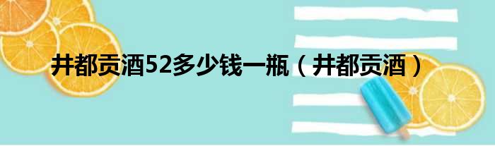 井都贡酒52多少钱一瓶（井都贡酒）