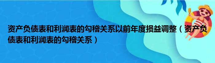 资产负债表和利润表的勾稽关系以前年度损益调整（资产负债表和利润表的勾稽关系）