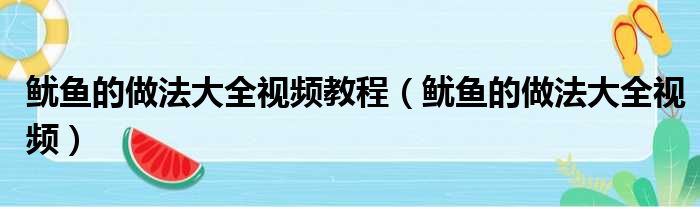 鱿鱼的做法大全视频教程（鱿鱼的做法大全视频）