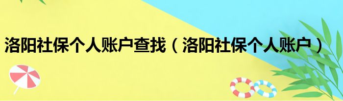 洛阳社保个人账户查找（洛阳社保个人账户）