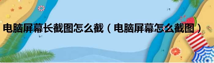 电脑屏幕长截图怎么截（电脑屏幕怎么截图）