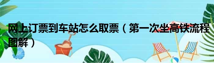 网上订票到车站怎么取票（第一次坐高铁流程图解）