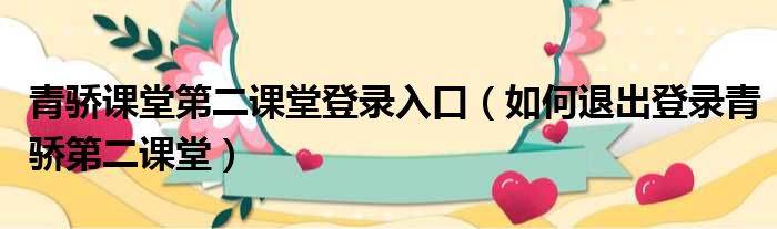 青骄课堂第二课堂登录入口（如何退出登录青骄第二课堂）