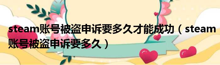 steam账号被盗申诉要多久才能成功（steam账号被盗申诉要多久）